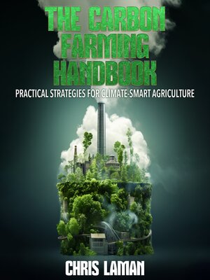 cover image of The Carbon Farming Handbook, Practical Strategies for Climate-Smart Agriculture